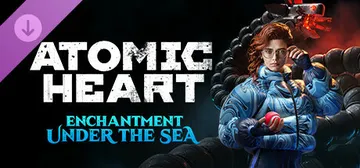 Atomic Heart - Enchantment Under the Sea cover image