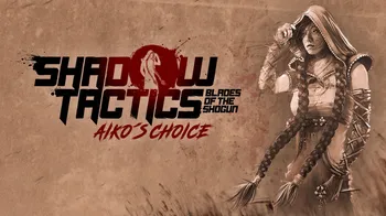Shadow Tactics: Blades of the Shogun - Aiko's Choice cover image